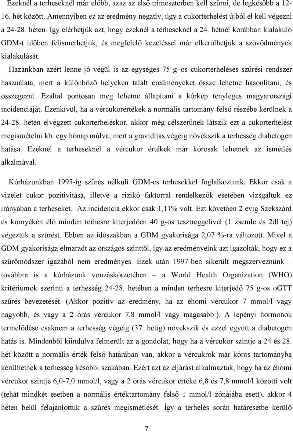 Hazánkban azért lenne jó végül is az egységes 75 g os cukorterheléses szűrési rendszer használata, mert a különböző helyeken talált eredményeket össze lehetne hasonlítani, és összegezni.