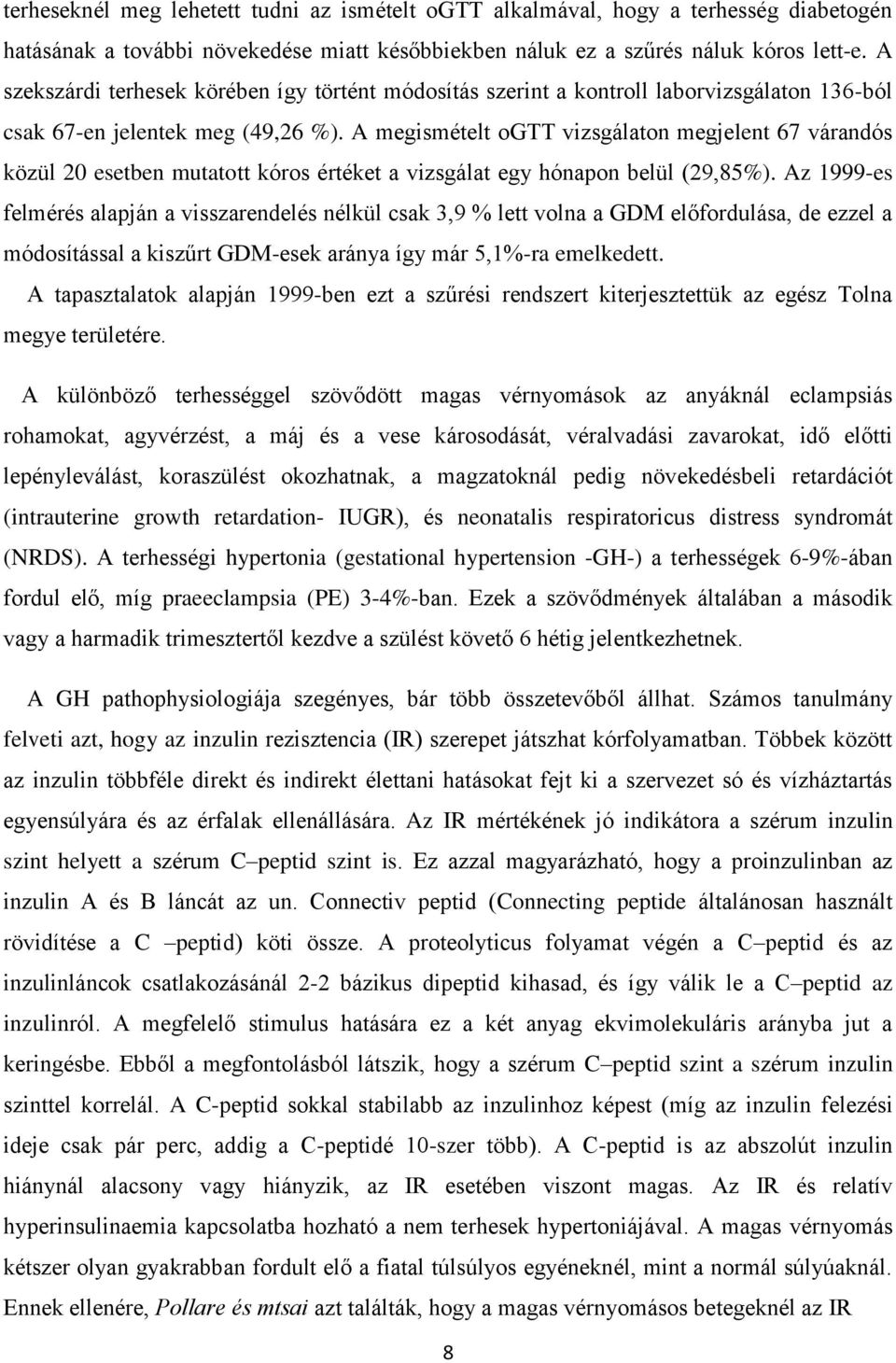 A megismételt ogtt vizsgálaton megjelent 67 várandós közül 20 esetben mutatott kóros értéket a vizsgálat egy hónapon belül (29,85%).