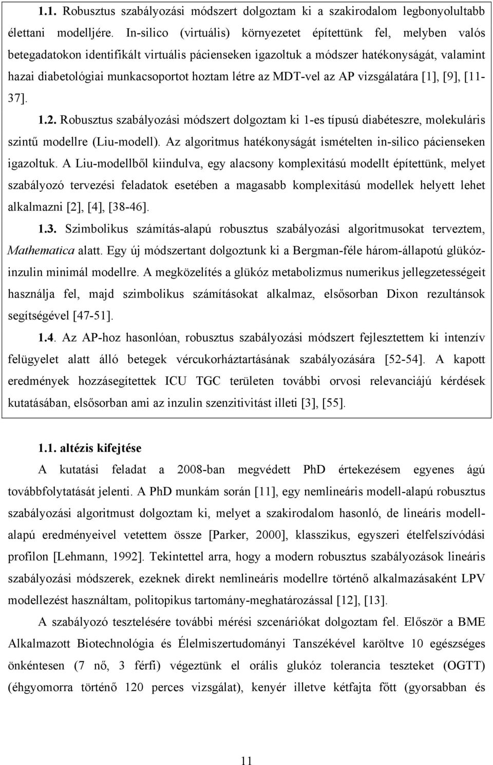 létre az MDT-vel az AP vizsgálatára [1], [9], [11-37]. 1.2. Robusztus szabályozási módszert dolgoztam ki 1-es típusú diabéteszre, molekuláris szintű modellre (Liu-modell).