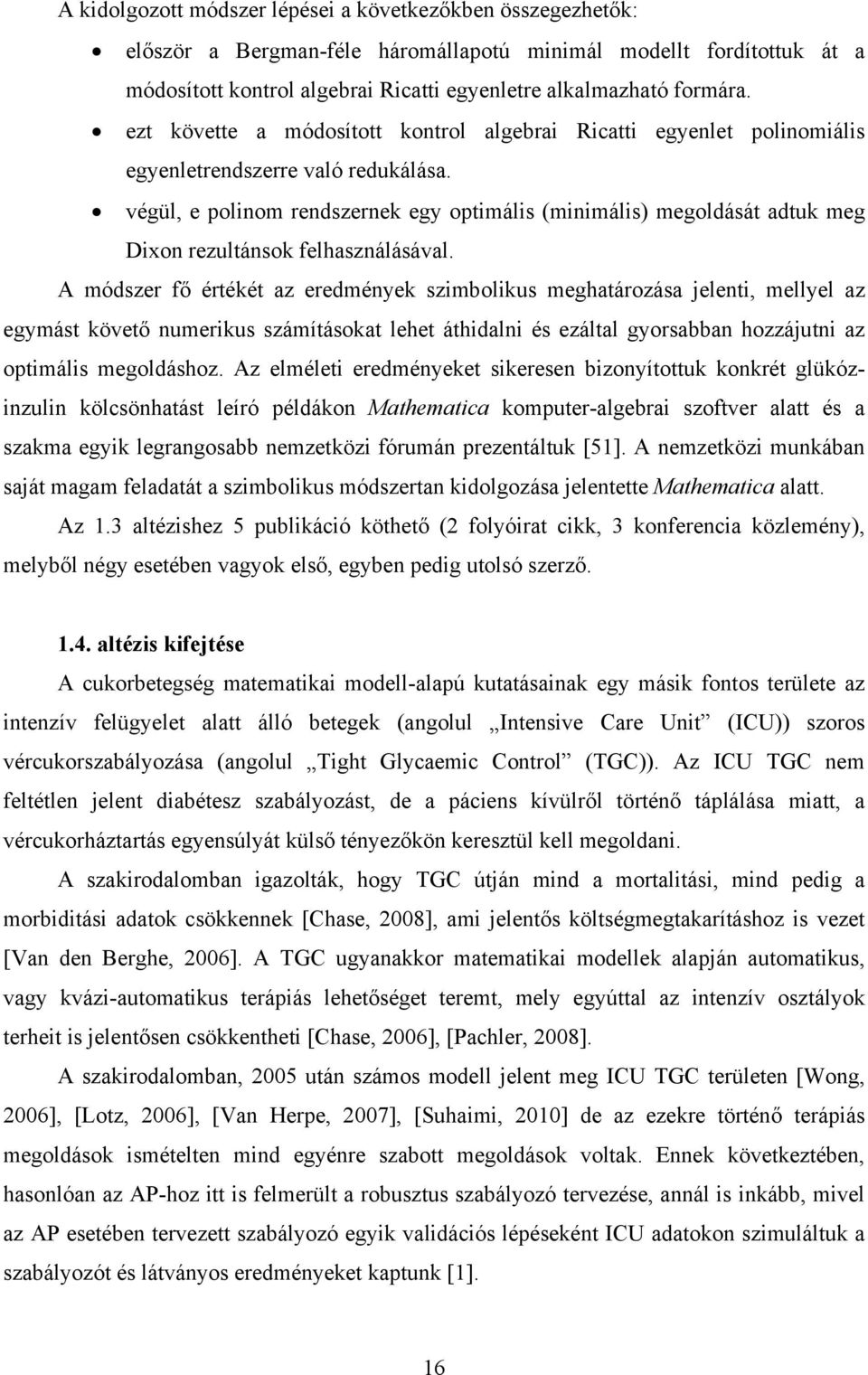 végül, e polinom rendszernek egy optimális (minimális) megoldását adtuk meg Dixon rezultánsok felhasználásával.