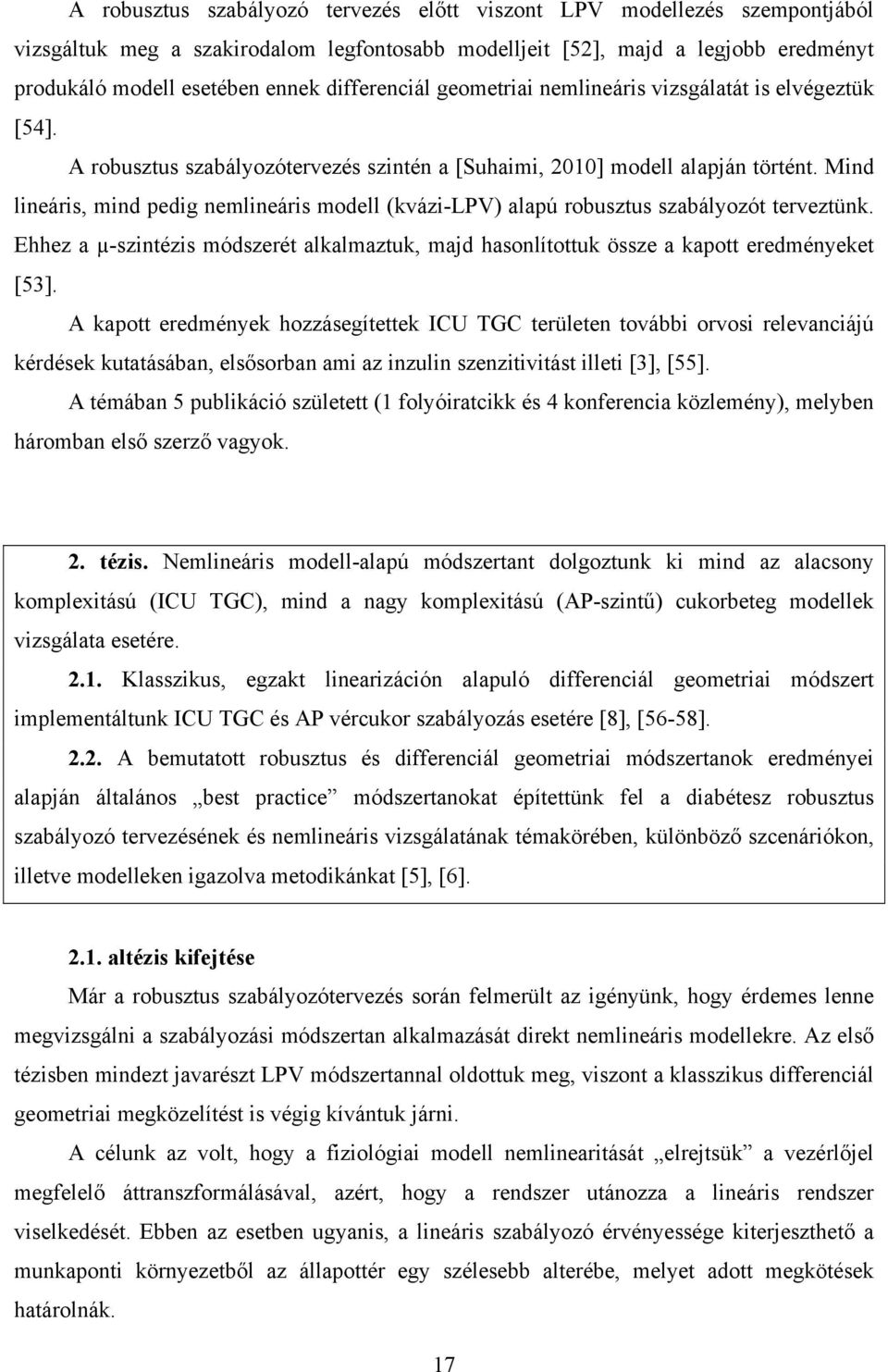 Mind lineáris, mind pedig nemlineáris modell (kvázi-lpv) alapú robusztus szabályozót terveztünk. Ehhez a µ-szintézis módszerét alkalmaztuk, majd hasonlítottuk össze a kapott eredményeket [53].