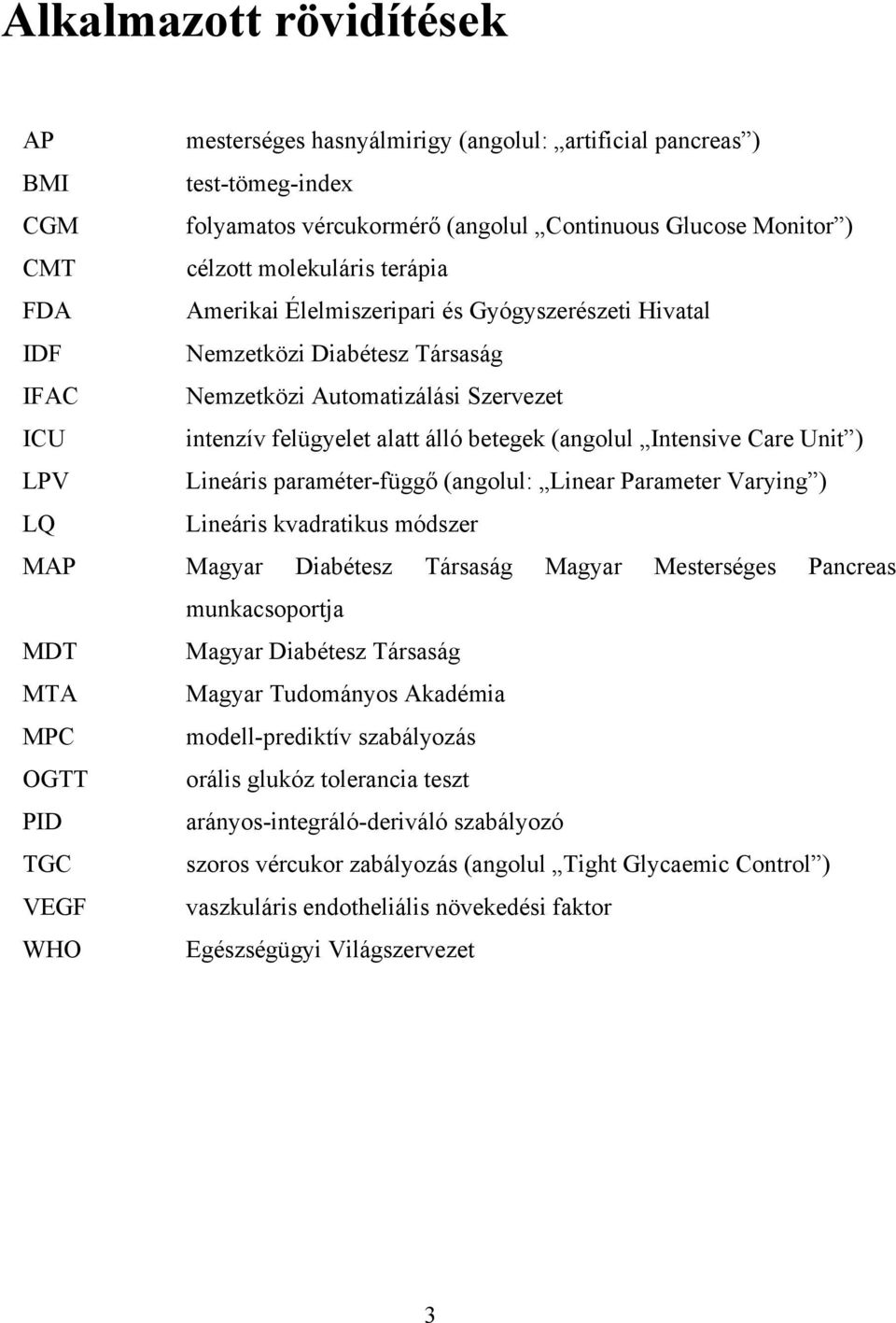 Intensive Care Unit ) LPV Lineáris paraméter-függő (angolul: Linear Parameter Varying ) LQ Lineáris kvadratikus módszer MAP Magyar Diabétesz Társaság Magyar Mesterséges Pancreas munkacsoportja MDT