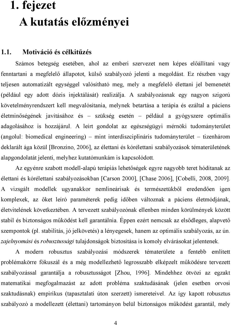 A szabályozásnak egy nagyon szigorú követelményrendszert kell megvalósítania, melynek betartása a terápia és ezáltal a páciens életminőségének javításához és szükség esetén például a gyógyszere