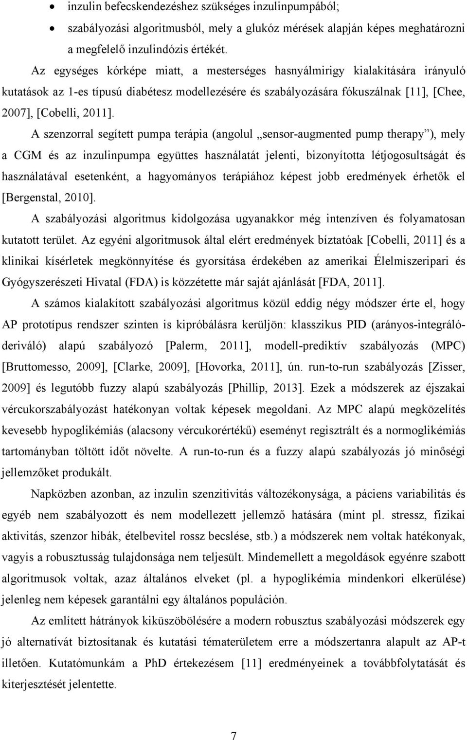 A szenzorral segített pumpa terápia (angolul sensor-augmented pump therapy ), mely a CGM és az inzulinpumpa együttes használatát jelenti, bizonyította létjogosultságát és használatával esetenként, a