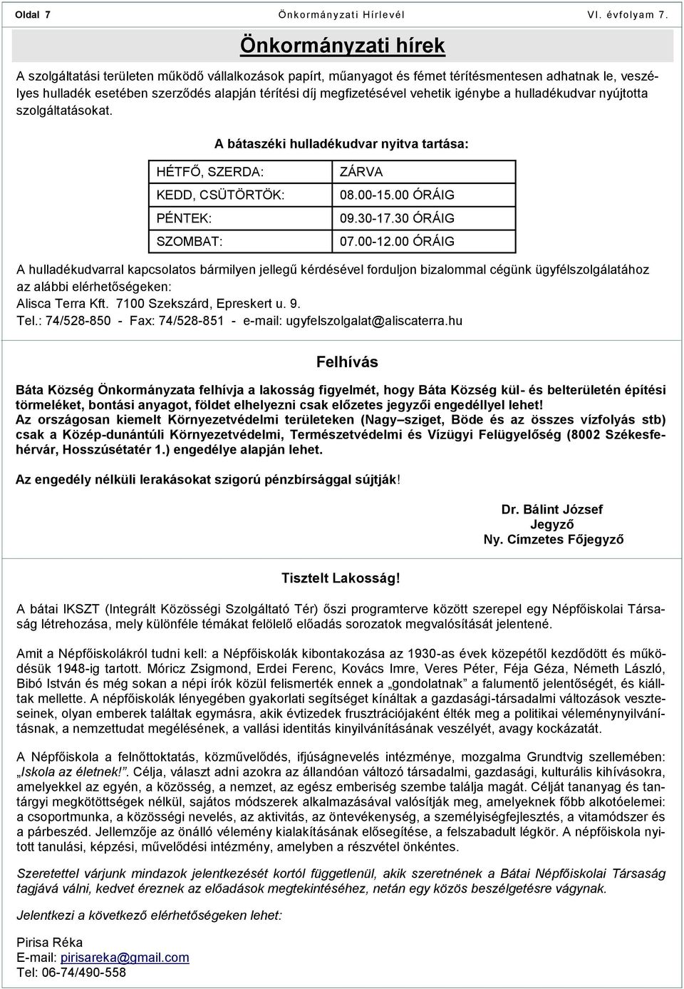 hulladékudvar nyújtotta szolgáltatásokat. A bátaszéki hulladékudvar nyitva tartása: HÉTFŐ, SZERDA: KEDD, CSÜTÖRTÖK: PÉNTEK: SZOMBAT: ZÁRVA 08.00-15.00 ÓRÁIG 09.30-17.30 ÓRÁIG 07.00-12.