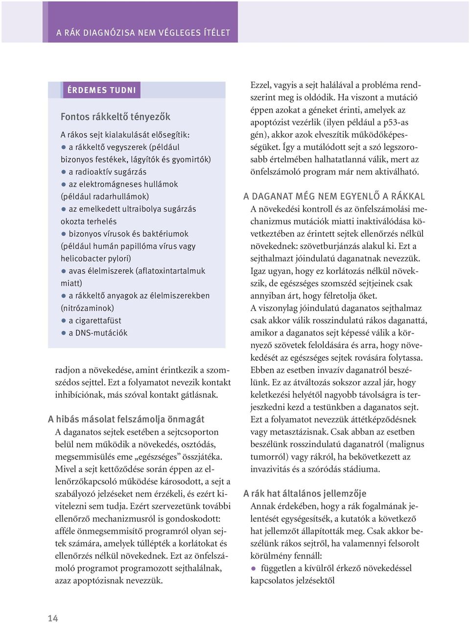 pylori) avas élelmiszerek (aflatoxintartalmuk miatt) a rákkeltô anyagok az élelmiszerekben (nitrózaminok) a cigarettafüst a DNS-mutációk radjon a növekedése, amint érintkezik a szomszédos sejttel.