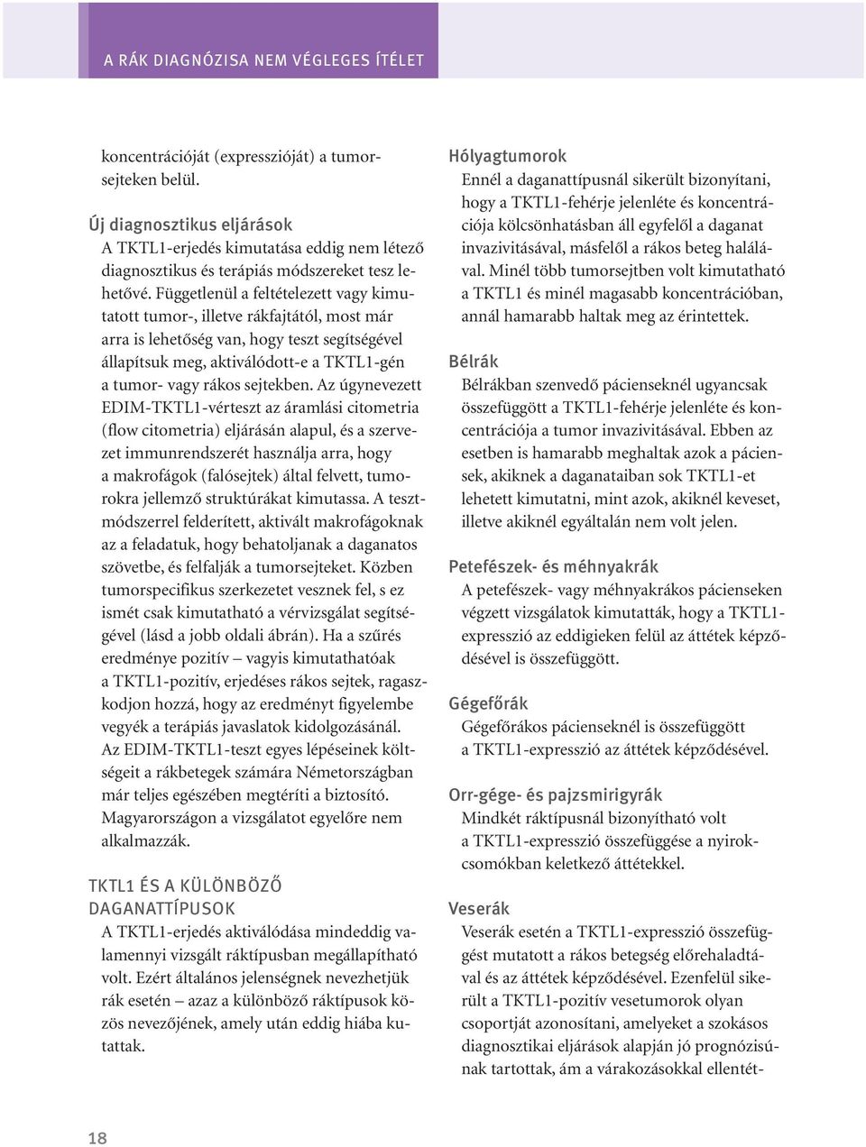 Függetlenül a feltételezett vagy kimutatott tumor-, illetve rákfajtától, most már arra is lehetôség van, hogy teszt segítségével állapítsuk meg, aktiválódott-e a TKTL1-gén a tumor- vagy rákos