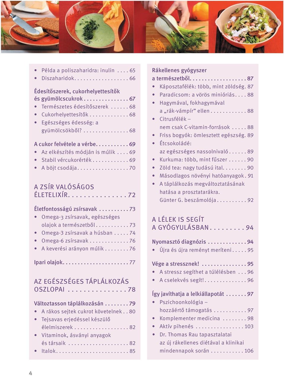 ................ 70 A ZSÍR VALÓSÁGOS ÉLETELIXÍR............... 72 Életfontosságú zsírsavak.......... 73 Omega-3 zsírsavak, egészséges olajok a természetbôl........... 73 Omega-3 zsírsavak a húsban.