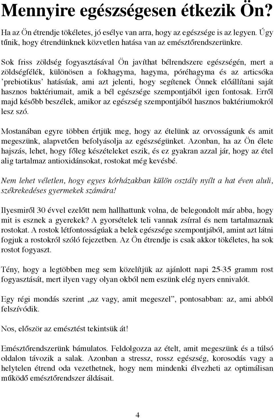 segítenek Önnek előállítani saját hasznos baktériumait, amik a bél egészsége szempontjából igen fontosak. Erről majd később beszélek, amikor az egészség szempontjából hasznos baktériumokról lesz szó.