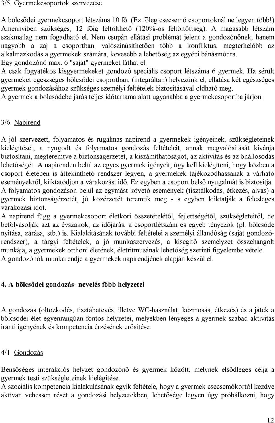 Nem csupán ellátási problémát jelent a gondozónőnek, hanem nagyobb a zaj a csoportban, valószínűsíthetően több a konfliktus, megterhelőbb az alkalmazkodás a gyermekek számára, kevesebb a lehetőség az