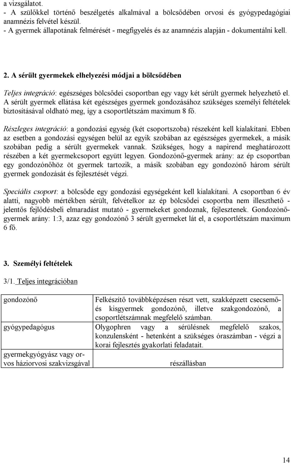 A sérült gyermekek elhelyezési módjai a bölcsődében Teljes integráció: egészséges bölcsődei csoportban egy vagy két sérült gyermek helyezhető el.