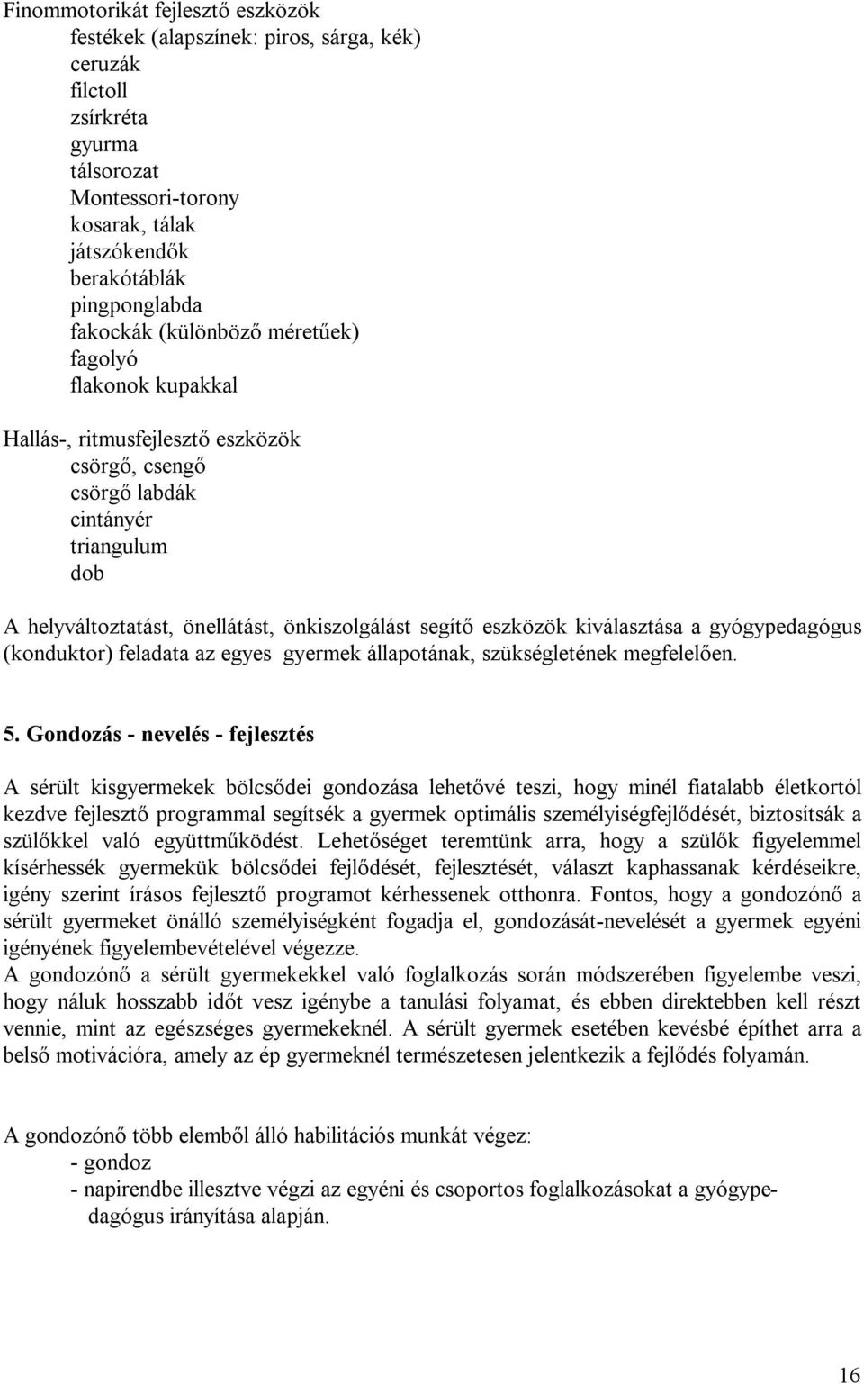 eszközök kiválasztása a gyógypedagógus (konduktor) feladata az egyes gyermek állapotának, szükségletének megfelelően. 5.