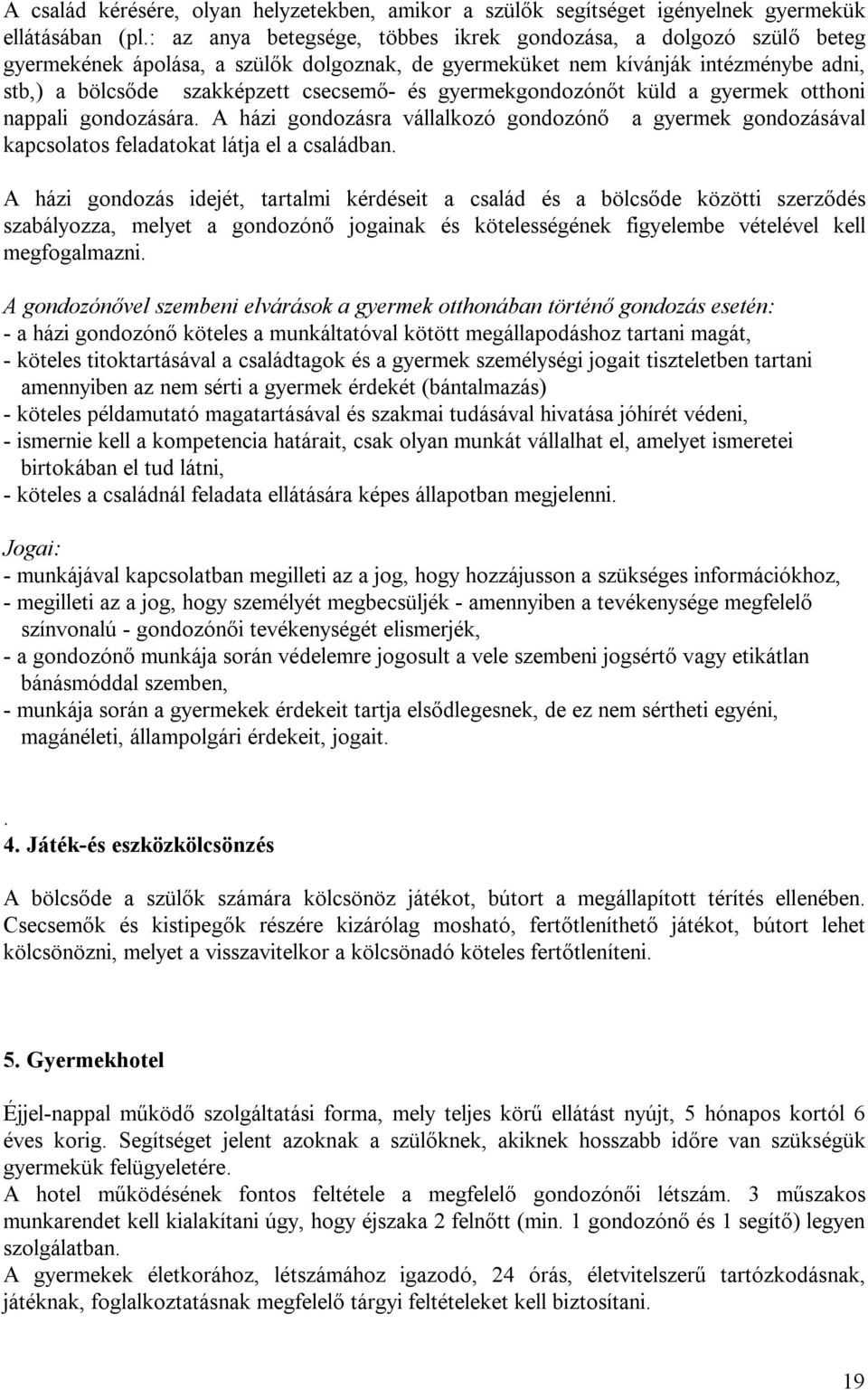 gyermekgondozónőt küld a gyermek otthoni nappali gondozására. A házi gondozásra vállalkozó gondozónő a gyermek gondozásával kapcsolatos feladatokat látja el a családban.