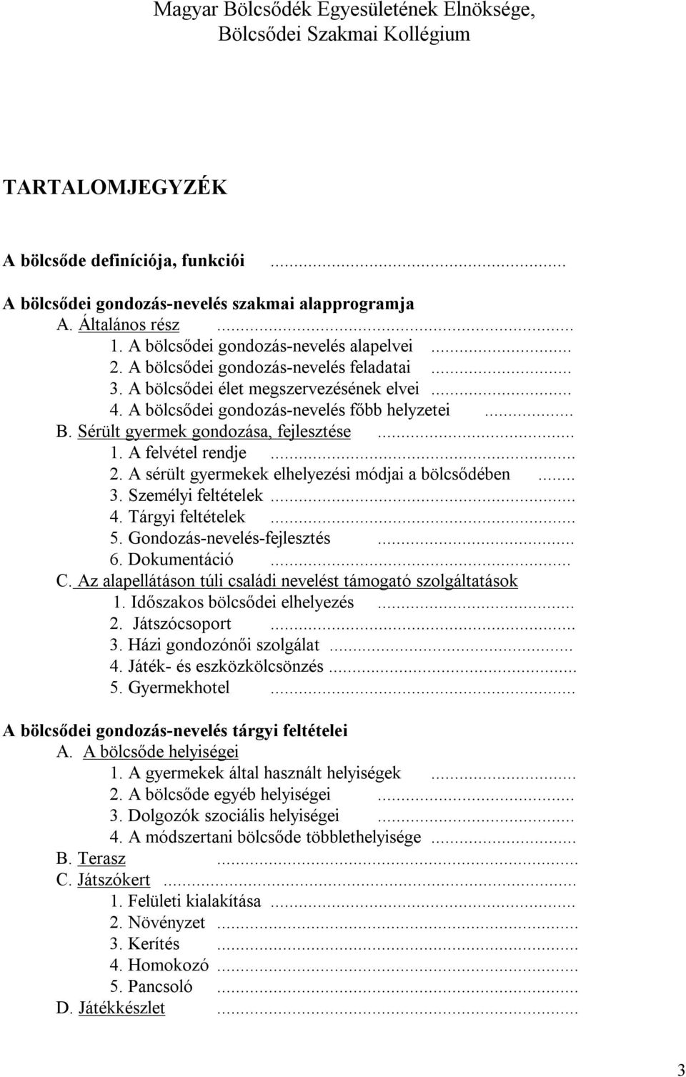 Sérült gyermek gondozása, fejlesztése... 1. A felvétel rendje... 2. A sérült gyermekek elhelyezési módjai a bölcsődében... 3. Személyi feltételek... 4. Tárgyi feltételek... 5.