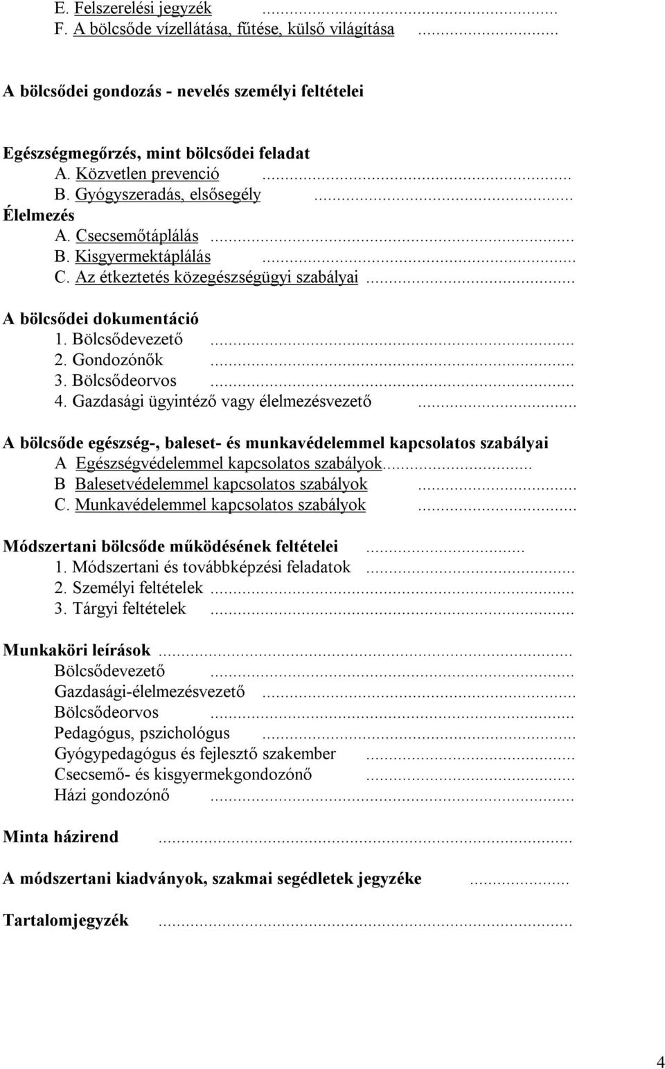 Bölcsődeorvos... 4. Gazdasági ügyintéző vagy élelmezésvezető... A bölcsőde egészség-, baleset- és munkavédelemmel kapcsolatos szabályai A Egészségvédelemmel kapcsolatos szabályok.