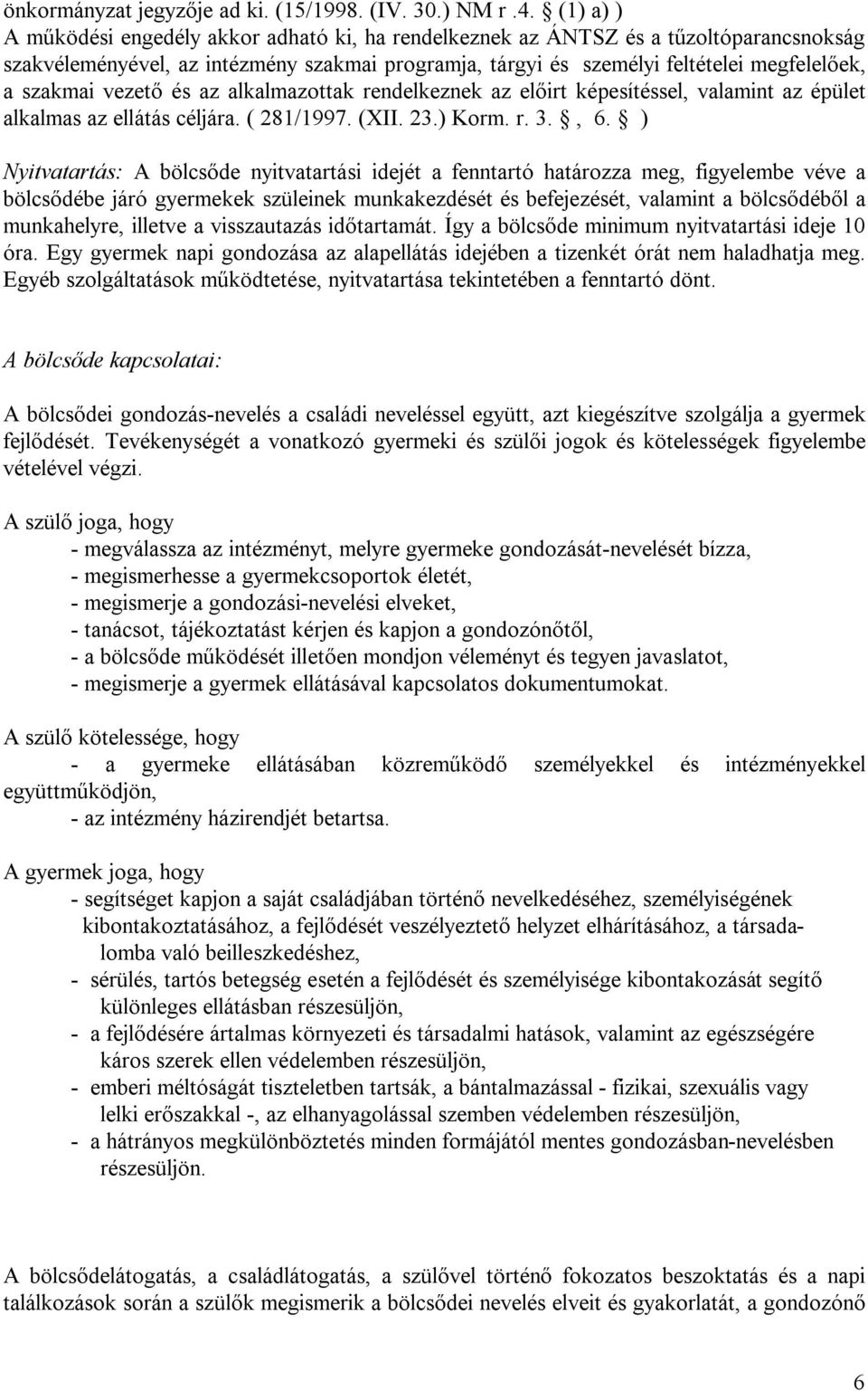 vezető és az alkalmazottak rendelkeznek az előirt képesítéssel, valamint az épület alkalmas az ellátás céljára. ( 281/1997. (XII. 23.) Korm. r. 3., 6.