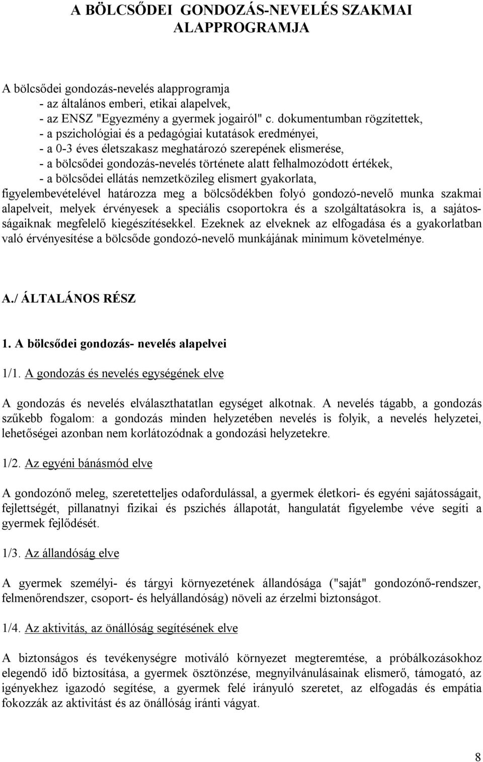 felhalmozódott értékek, - a bölcsődei ellátás nemzetközileg elismert gyakorlata, figyelembevételével határozza meg a bölcsődékben folyó gondozó-nevelő munka szakmai alapelveit, melyek érvényesek a