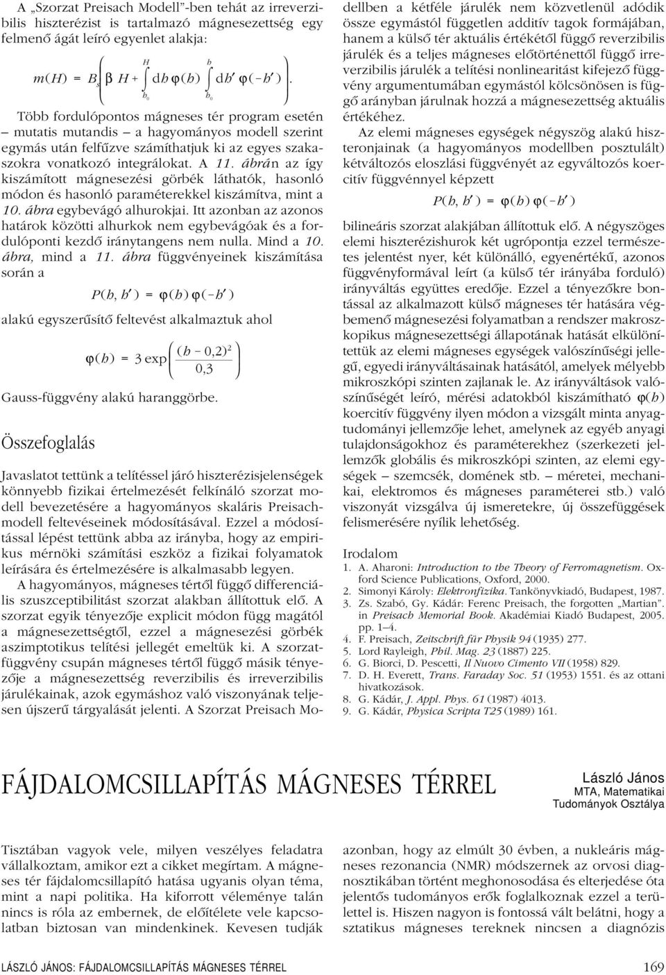 ábrán az így kiszámított mágnesezési görbék láthatók, hasonló módon és hasonló paraméterekkel kiszámítva, mint a 10. ábra egybevágó alhurokjai.