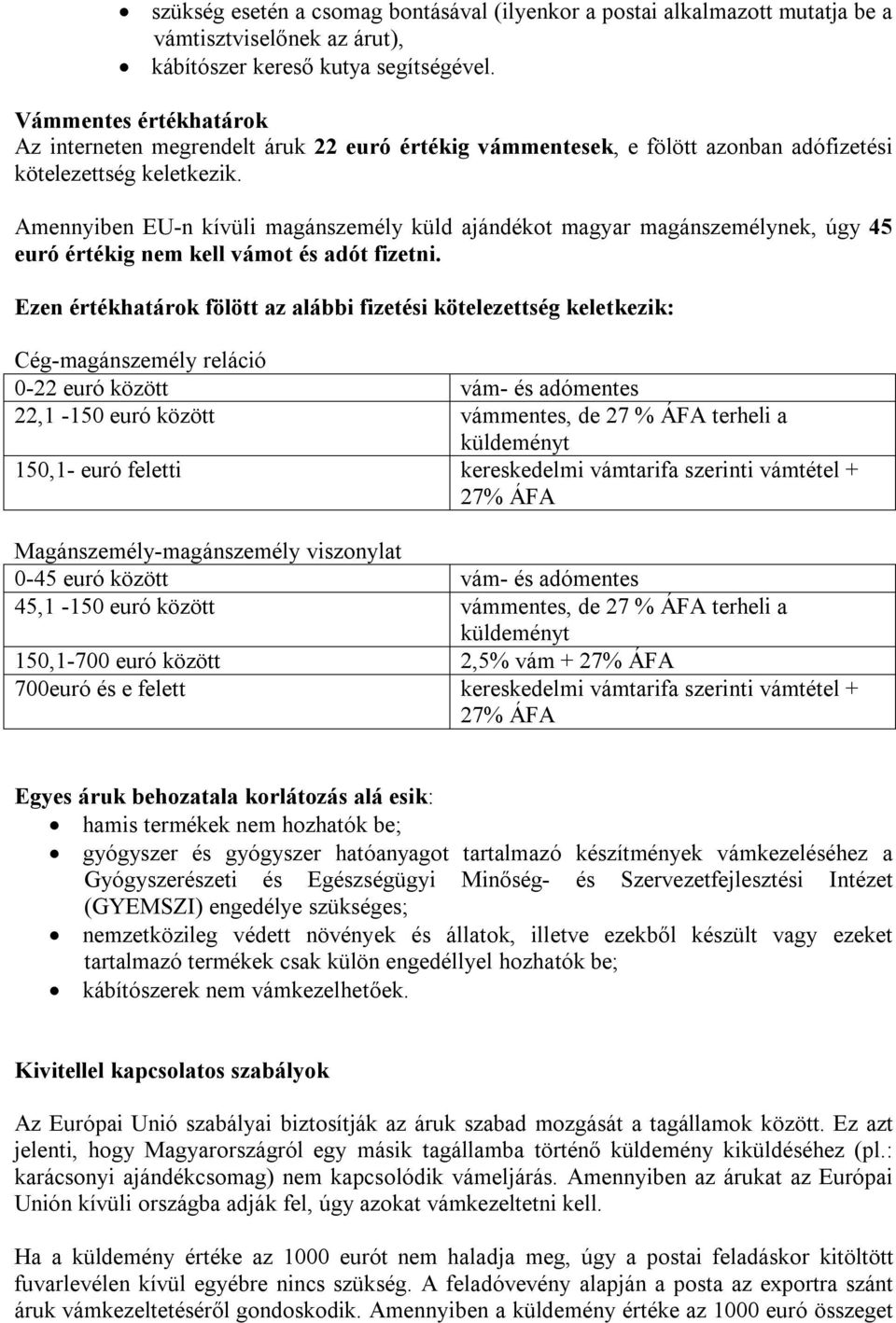 Amennyiben EU-n kívüli magánszemély küld ajándékot magyar magánszemélynek, úgy 45 euró értékig nem kell vámot és adót fizetni.