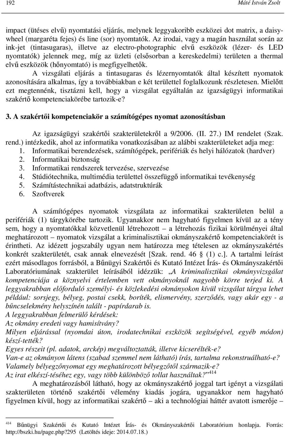 területen a thermal elvő eszközök (hınyomtató) is megfigyelhetık.