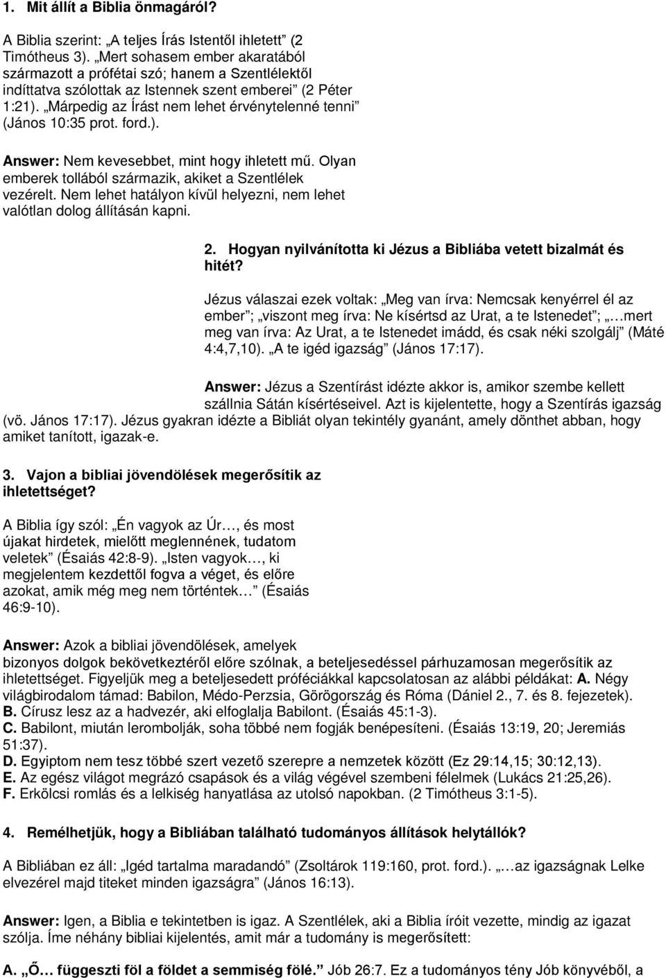 Márpedig az Írást nem lehet érvénytelenné tenni (János 10:35 prot. ford.). Answer: Nem kevesebbet, mint hogy ihletett mű. Olyan emberek tollából származik, akiket a Szentlélek vezérelt.