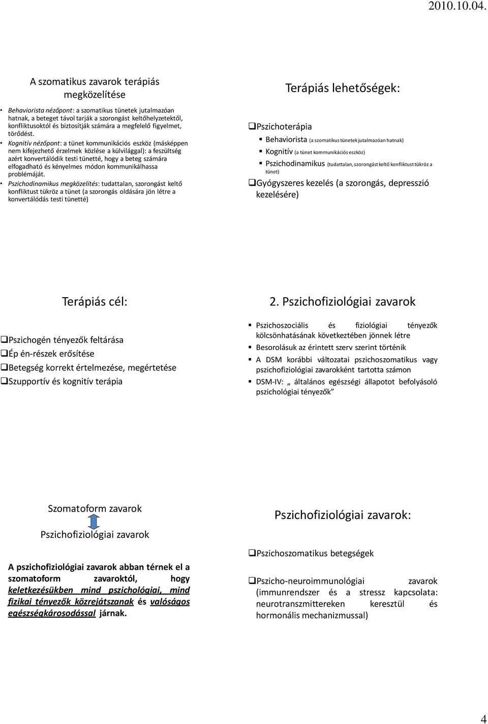 Kognitív nézőpont: a tünet kommunikációs eszköz (másképpen nem kifejezhető érzelmek közlése a külvilággal): a feszültség azért konvertálódik testi tünetté, hogy a beteg számára elfogadható és