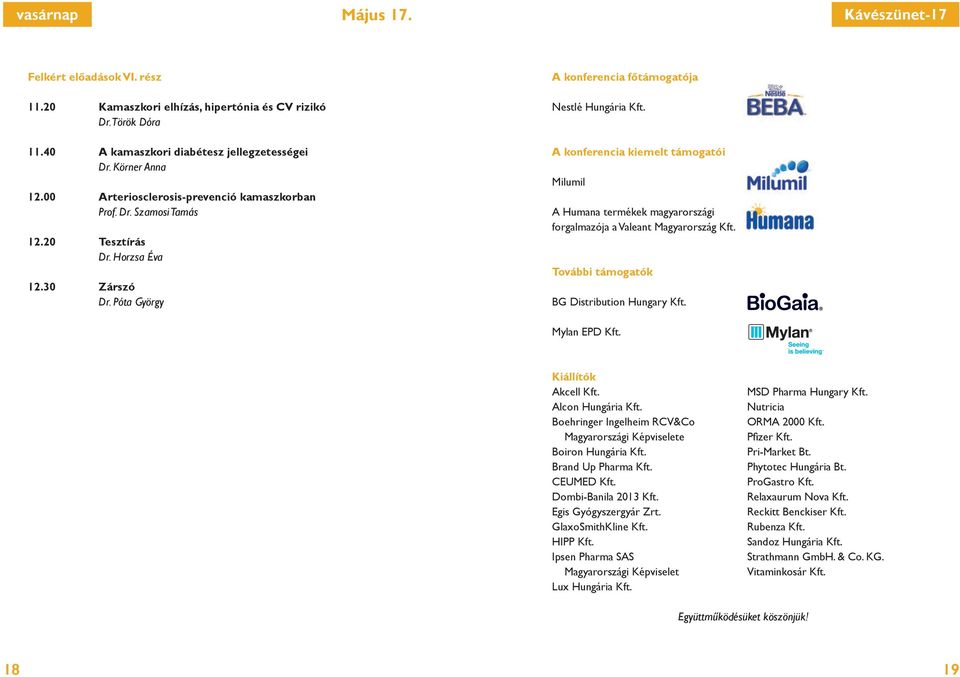 A konferencia kiemelt támogatói Milumil A Humana termékek magyarországi forgalmazója a Valeant Magyarország Kft. További támogatók BG Distribution Hungary Kft. Mylan EPD Kft. Kiállítók Akcell Kft.