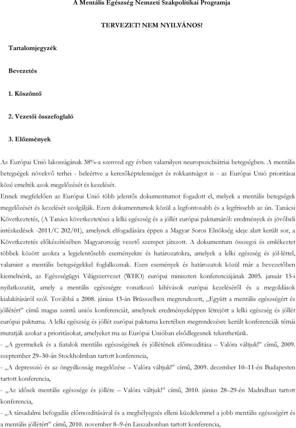 A mentális betegségek növekvő terhei - beleértve a keresőképtelenséget és rokkantságot is - az Európai Unió prioritásai közé emelték azok megelőzését és kezelését.