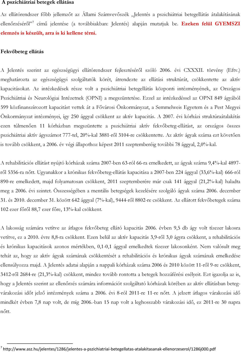 évi CXXXII. törvény (Eftv.) meghatározta az egészségügyi szolgáltatók körét, átrendezte az ellátási struktúrát, csökkentette az aktív kapacitásokat.