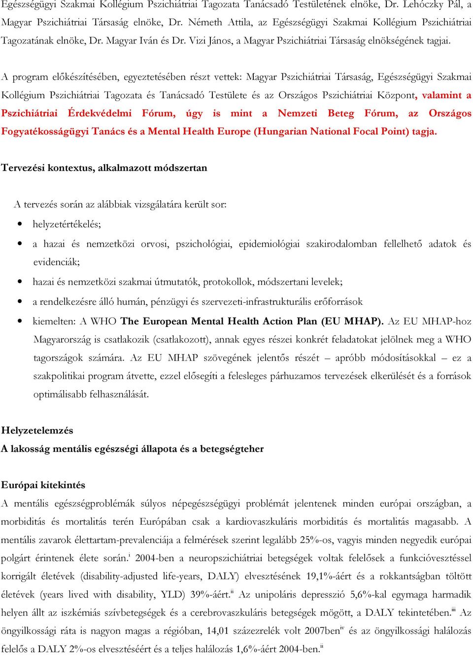 A program előkészítésében, egyeztetésében részt vettek: Magyar Pszichiátriai Társaság, Egészségügyi Szakmai Kollégium Pszichiátriai Tagozata és Tanácsadó Testülete és az Országos Pszichiátriai