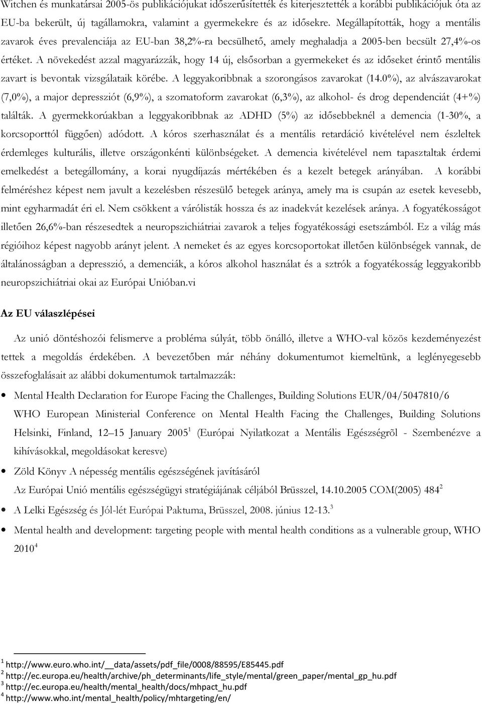 A növekedést azzal magyarázzák, hogy 14 új, elsősorban a gyermekeket és az időseket érintő mentális zavart is bevontak vizsgálataik körébe. A leggyakoribbnak a szorongásos zavarokat (14.