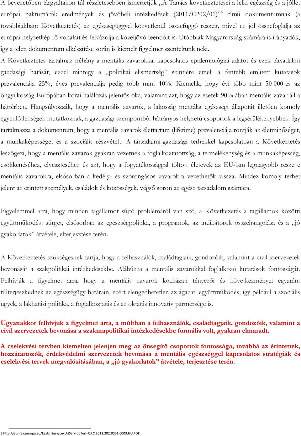 Utóbbiak Magyarország számára is irányadók, így a jelen dokumentum elkészítése során is kiemelt figyelmet szenteltünk neki.