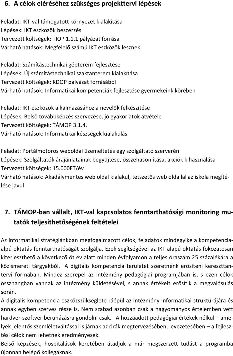 KDOP pályázat forrásából Várható hatások: Informatikai kompetenciák fejlesztése gyermekeink körében Feladat: IKT eszközök alkalmazásához a nevelők felkészítése Lépések: Belső továbbképzés szervezése,