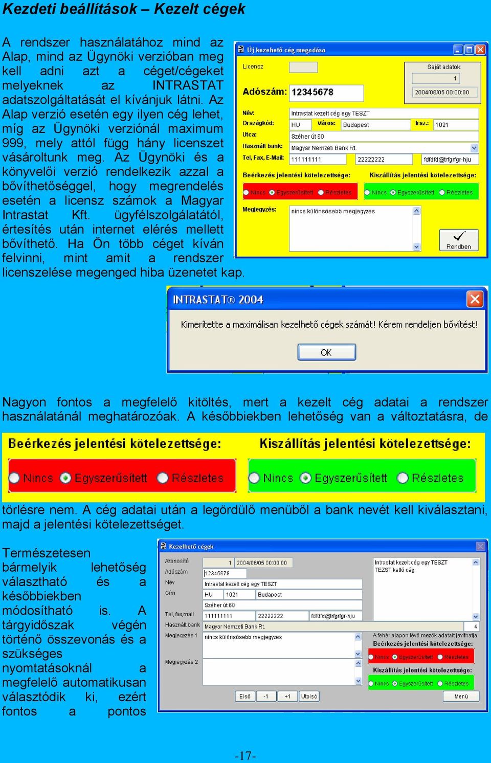 Az Ügynöki és a könyvelői verzió rendelkezik azzal a bővíthetőséggel, hogy megrendelés esetén a licensz számok a Magyar Intrastat Kft.