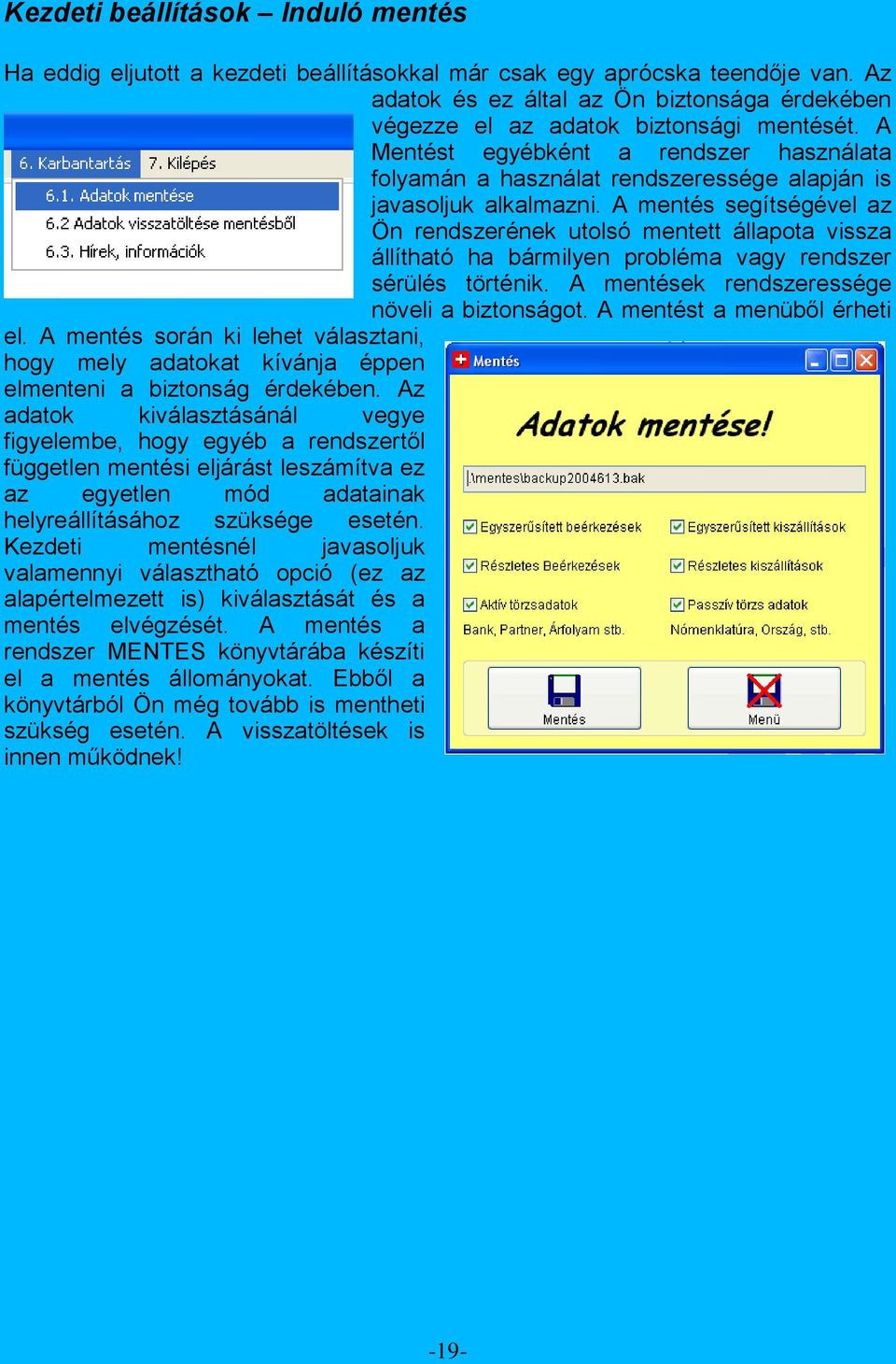 A Mentést egyébként a rendszer használata folyamán a használat rendszeressége alapján is javasoljuk alkalmazni.