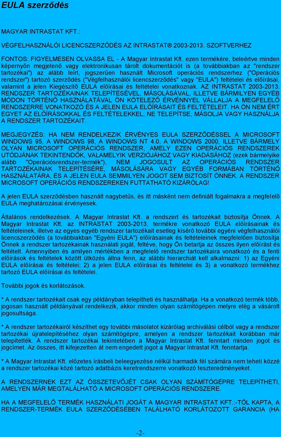 rendszerhez ("Operációs rendszer") tartozó szerződés ("Végfelhasználói licencszerződés" vagy "EULA") feltételei és előírásai, valamint a jelen Kiegészítő EULA előírásai és feltételei vonatkoznak.