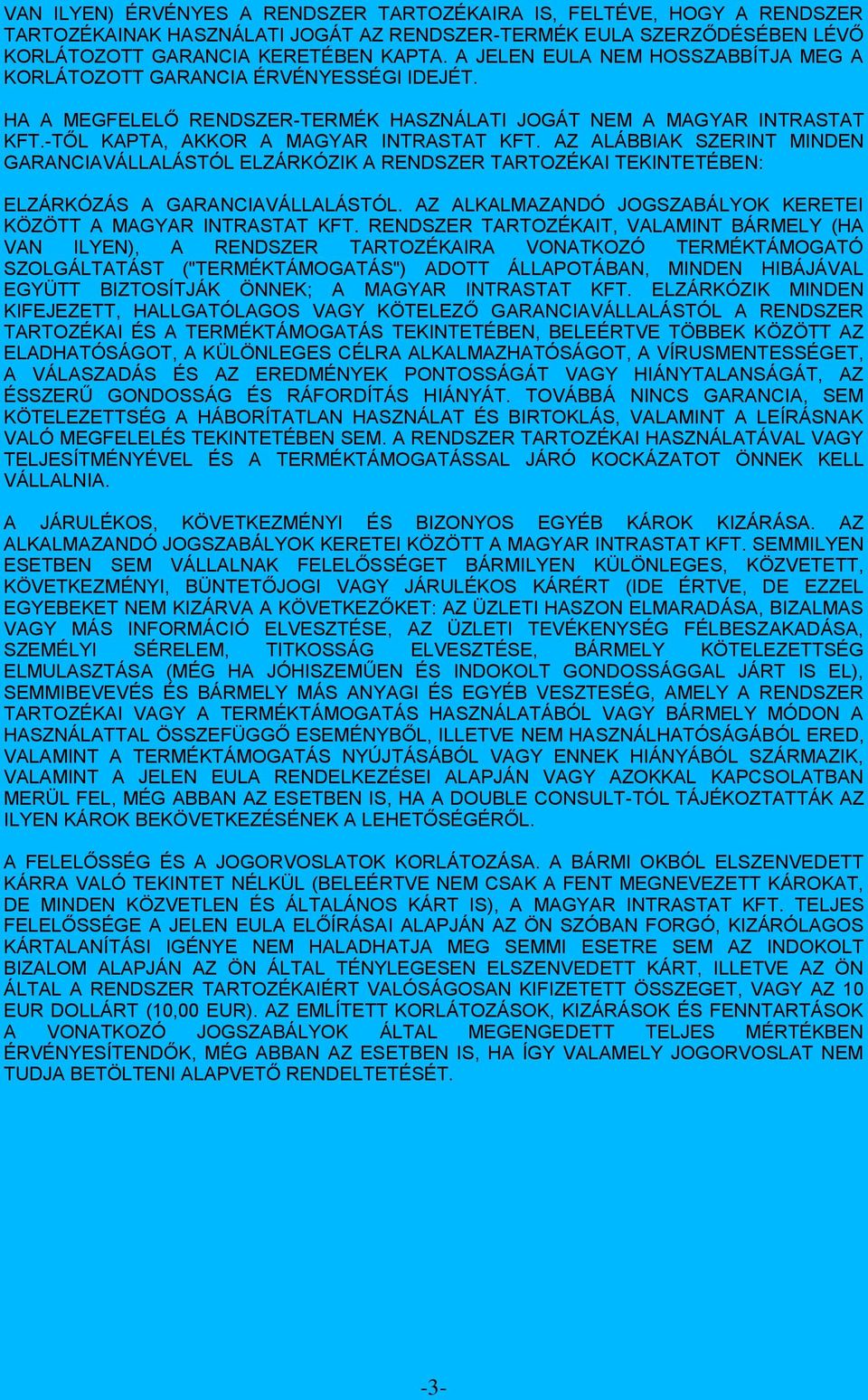 AZ ALÁBBIAK SZERINT MINDEN GARANCIAVÁLLALÁSTÓL ELZÁRKÓZIK A RENDSZER TARTOZÉKAI TEKINTETÉBEN: ELZÁRKÓZÁS A GARANCIAVÁLLALÁSTÓL. AZ ALKALMAZANDÓ JOGSZABÁLYOK KERETEI KÖZÖTT A MAGYAR INTRASTAT KFT.