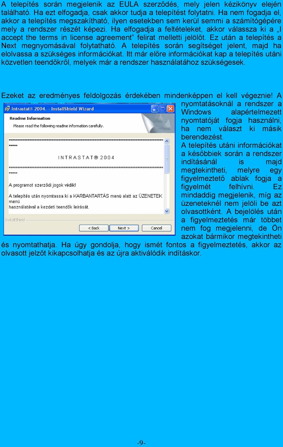 Ha elfogadja a feltételeket, akkor válassza ki a I accept the terms in license agreement felirat melletti jelölőt. Ez után a telepítés a Next megnyomásával folytatható.