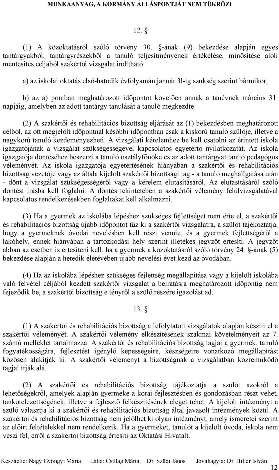 első-hatodik évfolyamán január 3l-ig szükség szerint bármikor, b) az a) pontban meghatározott időpontot követően annak a tanévnek március 31.