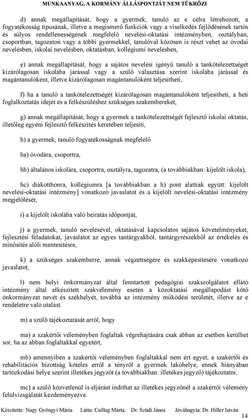 nevelésben, e) annak megállapítását, hogy a sajátos nevelési igényű tanuló a tankötelezettségét kizárólagosan iskolába járással vagy a szülő választása szerint iskolába járással és magántanulóként,