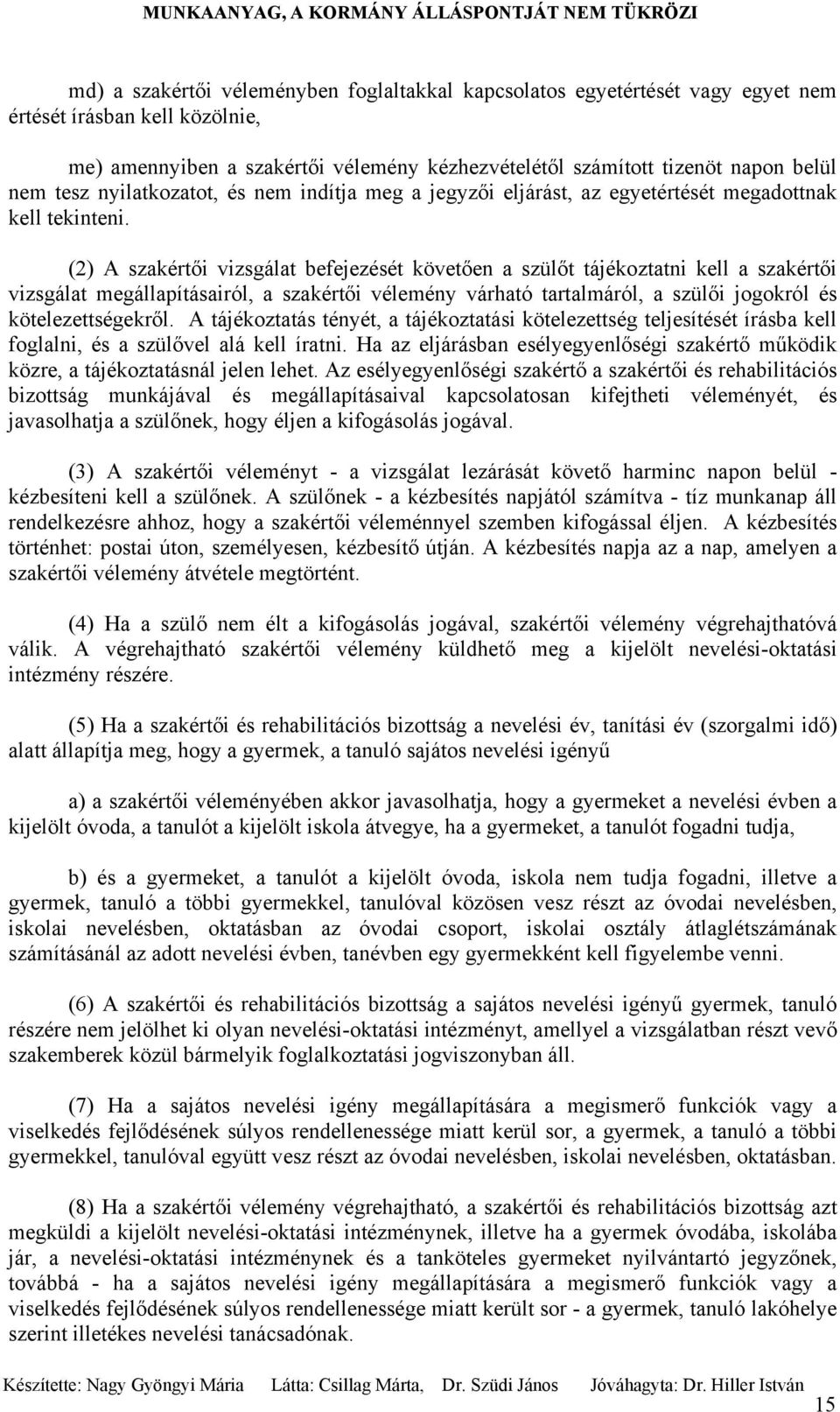 (2) A szakértői vizsgálat befejezését követően a szülőt tájékoztatni kell a szakértői vizsgálat megállapításairól, a szakértői vélemény várható tartalmáról, a szülői jogokról és kötelezettségekről.