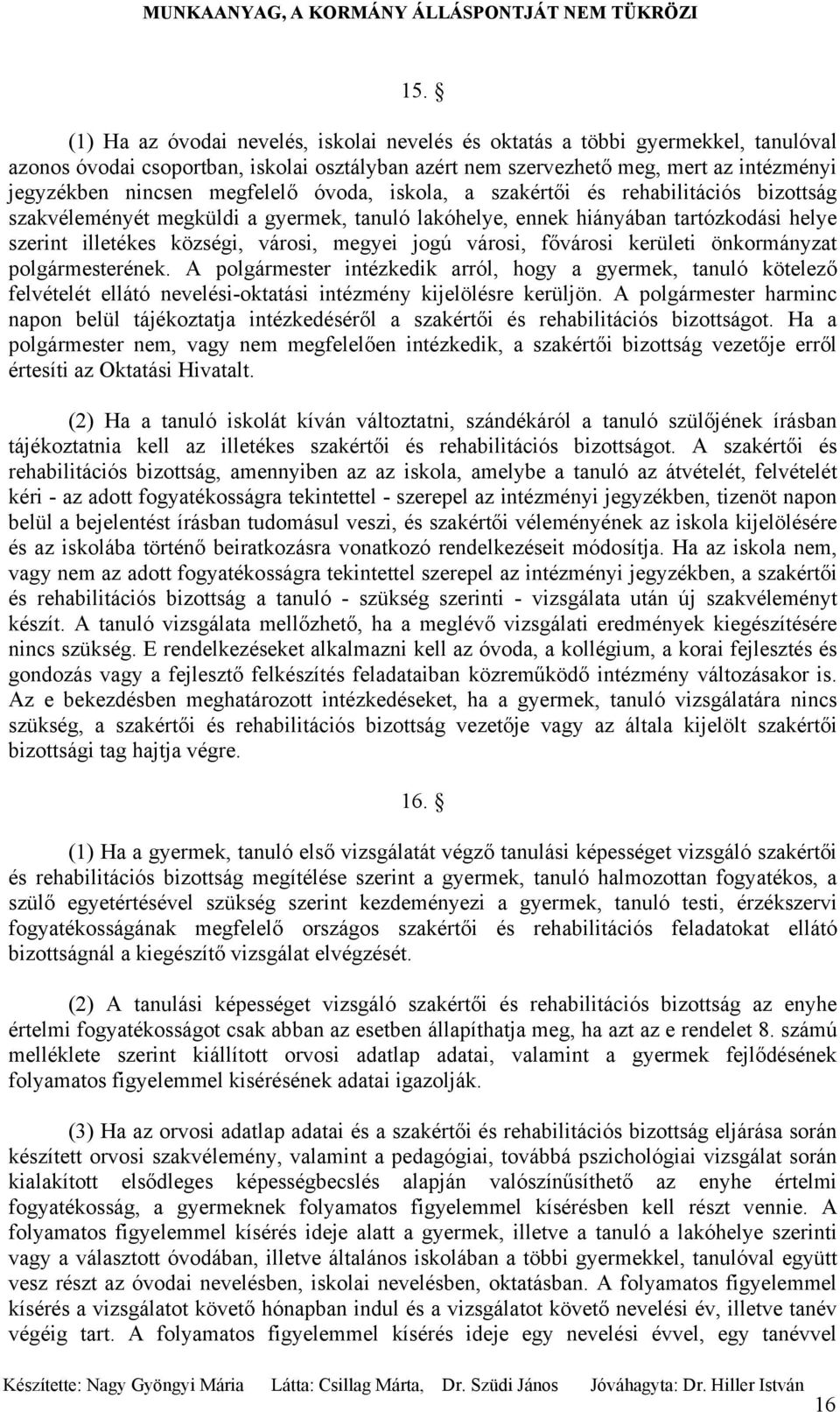 városi, fővárosi kerületi önkormányzat polgármesterének. A polgármester intézkedik arról, hogy a gyermek, tanuló kötelező felvételét ellátó nevelési-oktatási intézmény kijelölésre kerüljön.