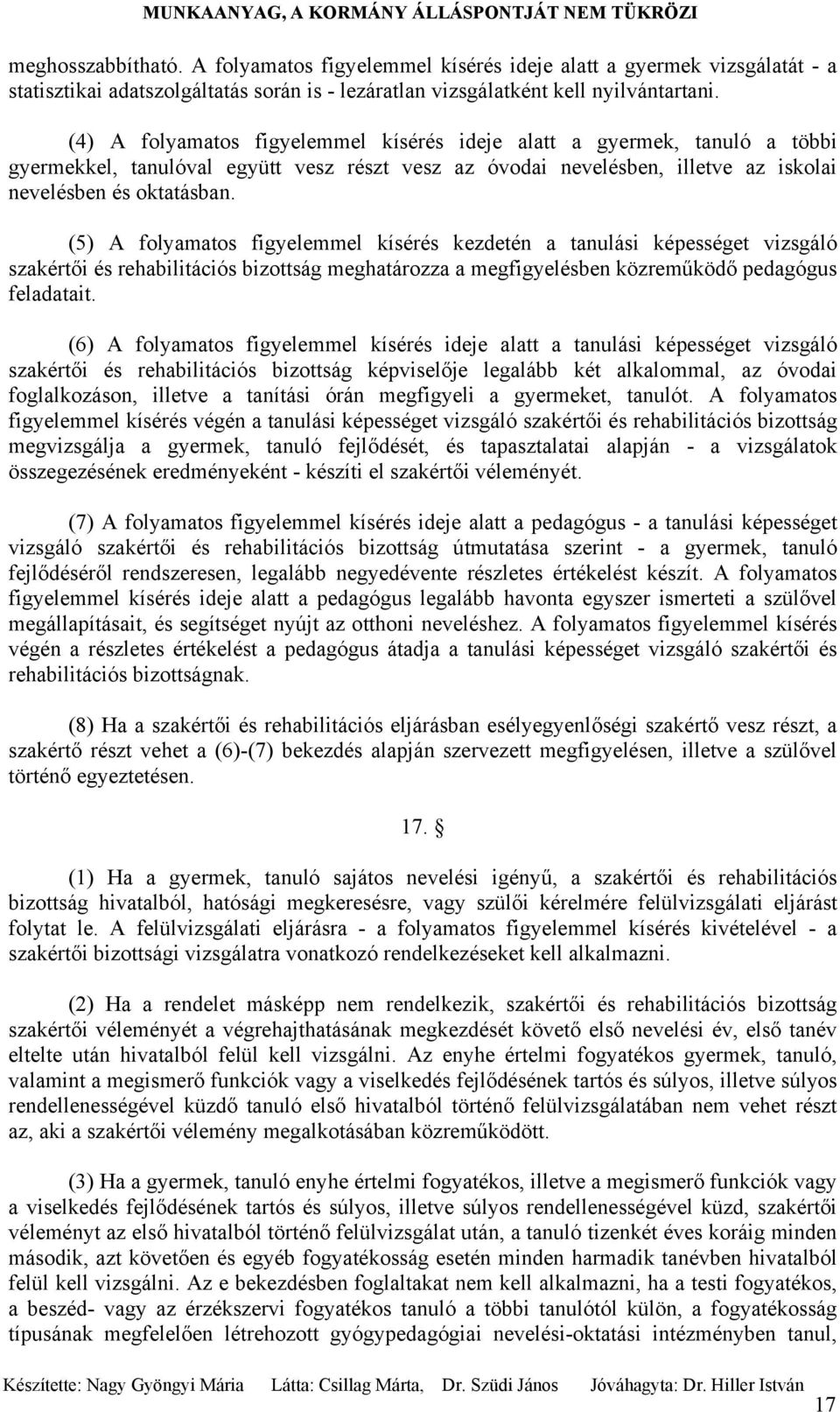 (5) A folyamatos figyelemmel kísérés kezdetén a tanulási képességet vizsgáló szakértői és rehabilitációs bizottság meghatározza a megfigyelésben közreműködő pedagógus feladatait.