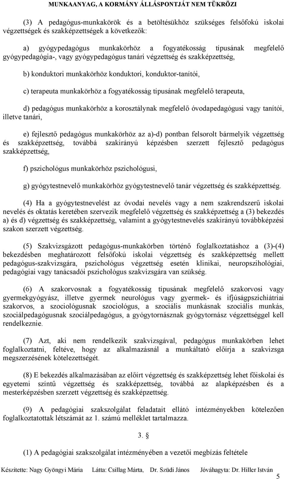 terapeuta, d) pedagógus munkakörhöz a korosztálynak megfelelő óvodapedagógusi vagy tanítói, illetve tanári, e) fejlesztő pedagógus munkakörhöz az a)-d) pontban felsorolt bármelyik végzettség és