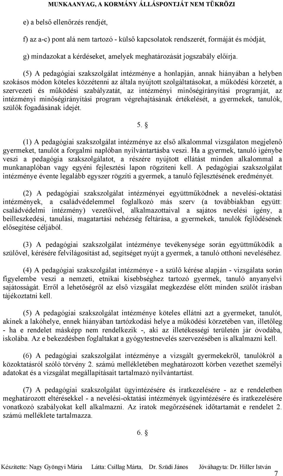 szabályzatát, az intézményi minőségirányítási programját, az intézményi minőségirányítási program végrehajtásának értékelését, a gyermekek, tanulók, szülők fogadásának idejét. 5.