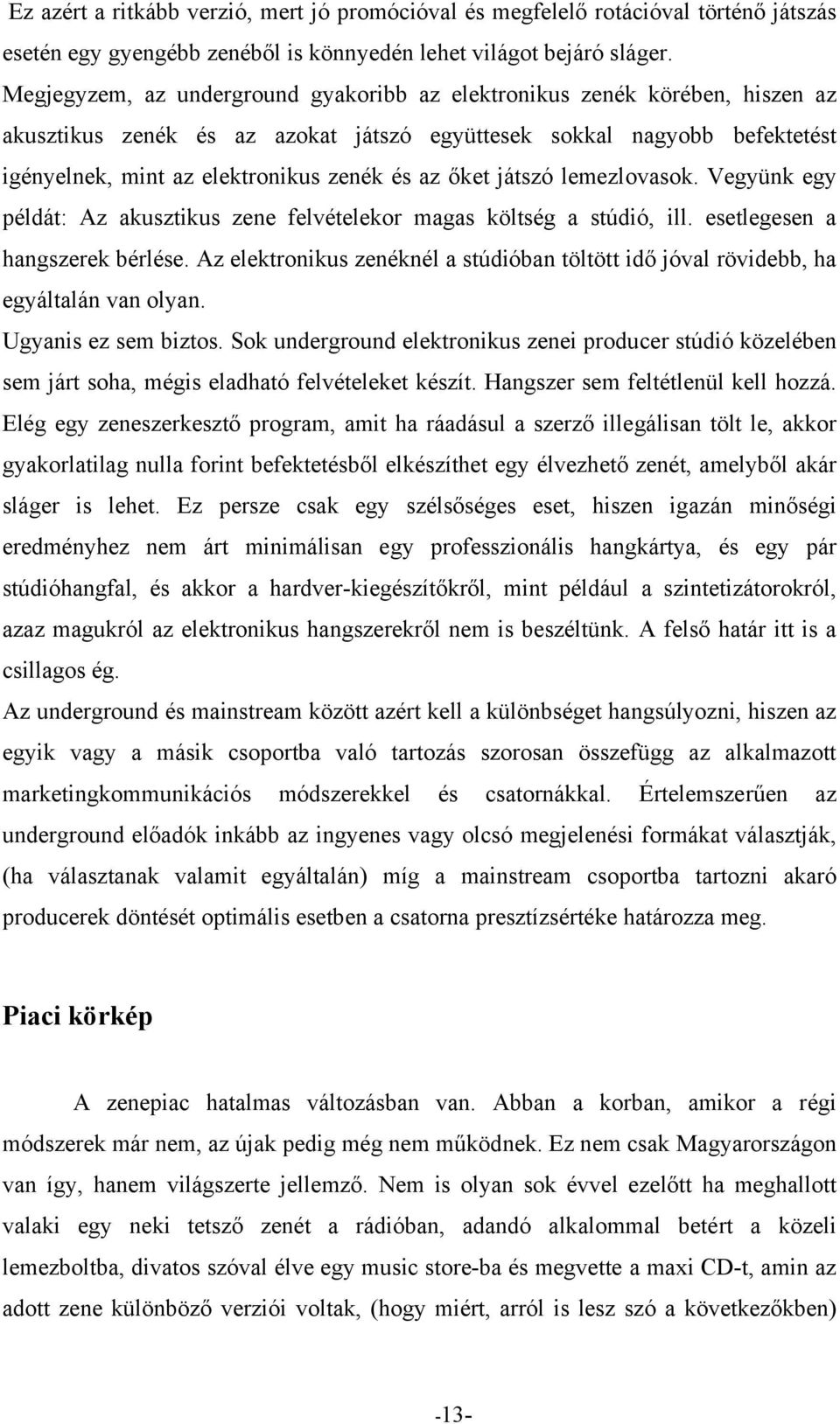 őket játszó lemezlovasok. Vegyünk egy példát: Az akusztikus zene felvételekor magas költség a stúdió, ill. esetlegesen a hangszerek bérlése.