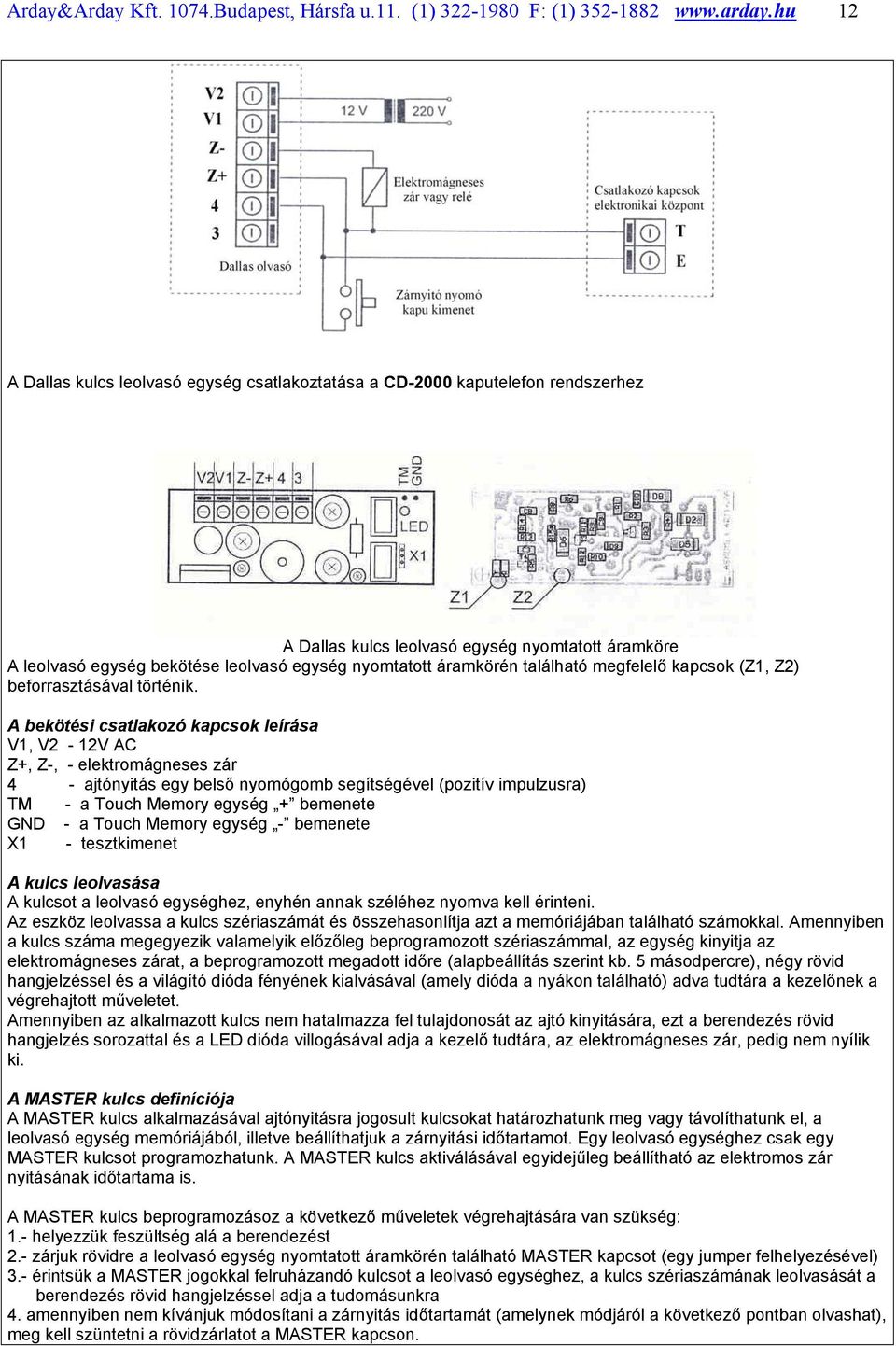 áramkörén található megfelelő kapcsok (Z1, Z2) beforrasztásával történik.