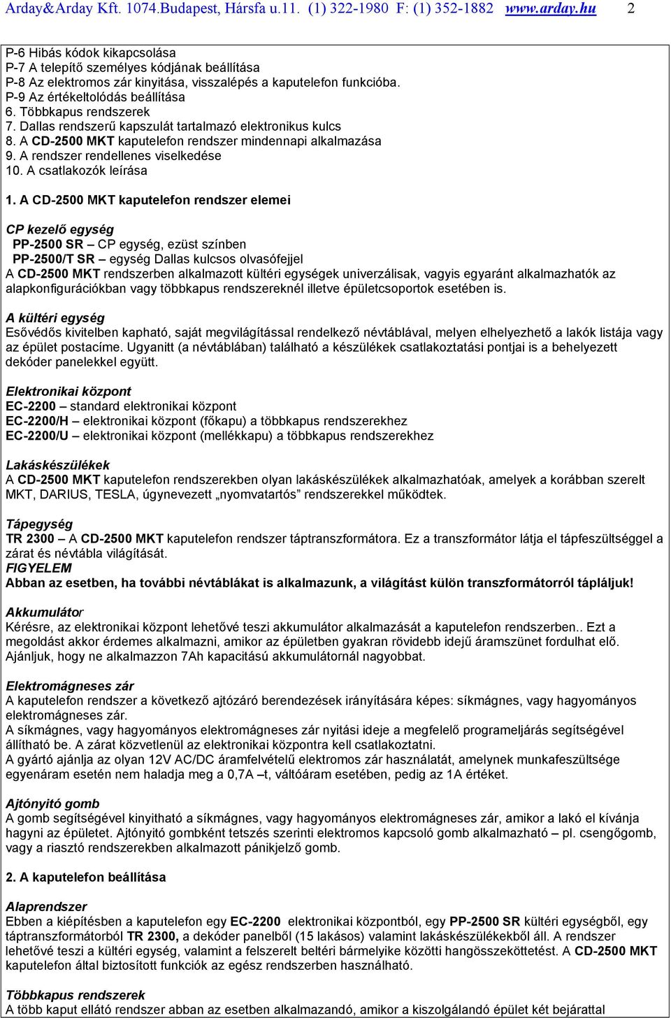 Többkapus rendszerek 7. Dallas rendszerű kapszulát tartalmazó elektronikus kulcs 8. A CD-2500 MKT kaputelefon rendszer mindennapi alkalmazása 9. A rendszer rendellenes viselkedése 10.