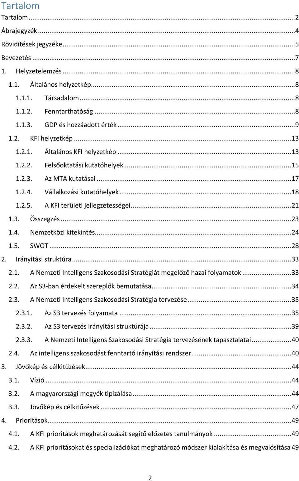 .. 18 1.2.5. A KFI területi jellegzetességei... 21 1.3. Összegzés... 23 1.4. Nemzetközi kitekintés... 24 1.5. SWOT... 28 2. Irányítási struktúra... 33 2.1. A Nemzeti Intelligens Szakosodási Stratégiát megelőző hazai folyamatok.