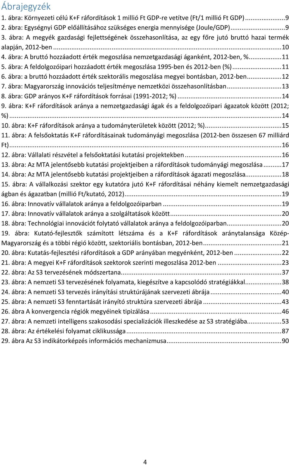 ábra: A bruttó hozzáadott érték megoszlása nemzetgazdasági áganként, 2012-ben, %... 11 5. ábra: A feldolgozóipari hozzáadott érték megoszlása 1995-ben és 2012-ben (%)... 11 6.